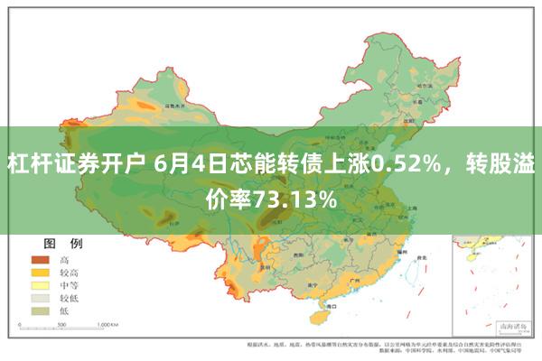 杠杆证券开户 6月4日芯能转债上涨0.52%，转股溢价率73.13%