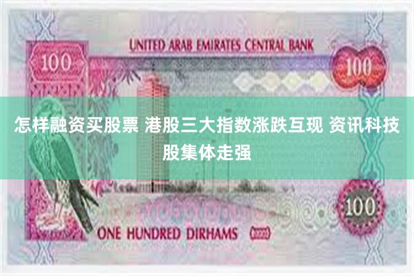 怎样融资买股票 港股三大指数涨跌互现 资讯科技股集体走强