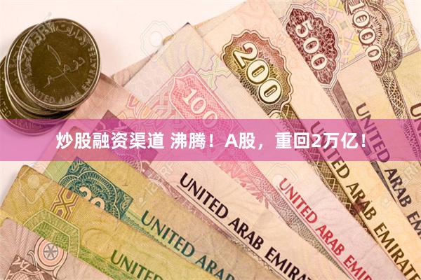 炒股融资渠道 沸腾！A股，重回2万亿！