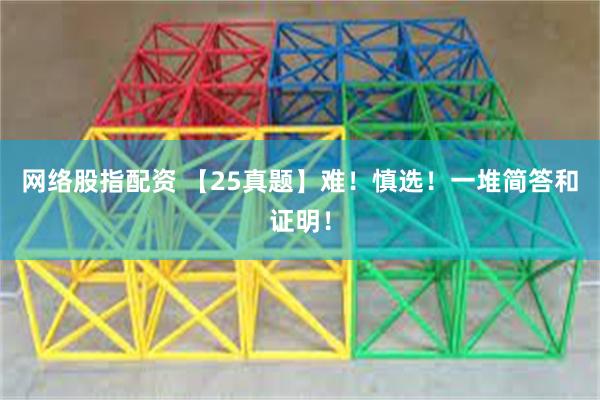 网络股指配资 【25真题】难！慎选！一堆简答和证明！